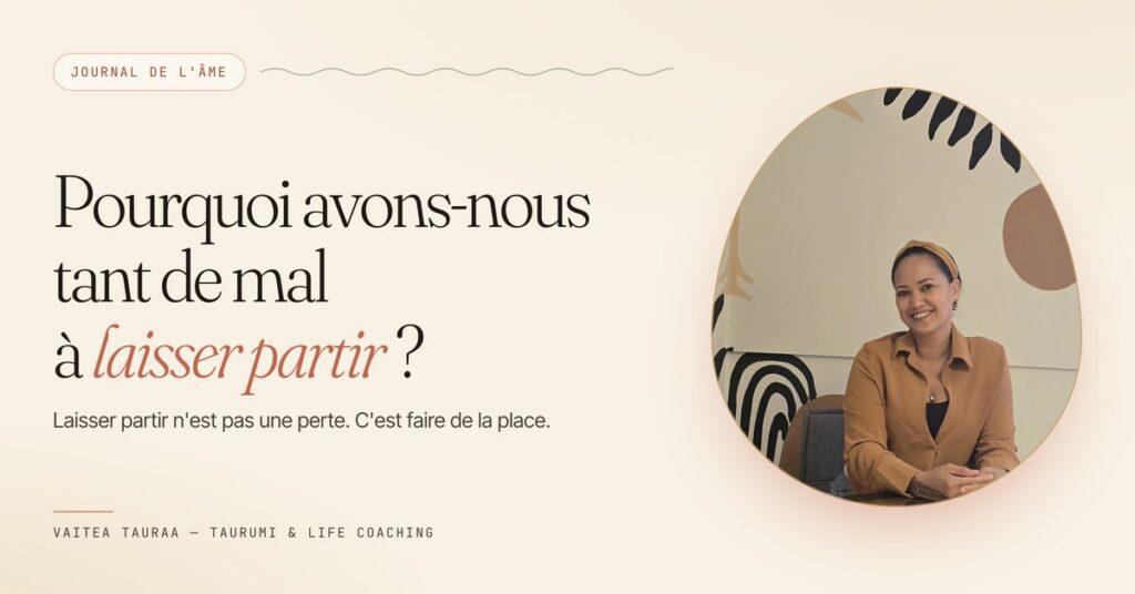 Vaitea Tauraa — Pourquoi avons-nous tant de mal à laisser partir ? Journal de l’âme