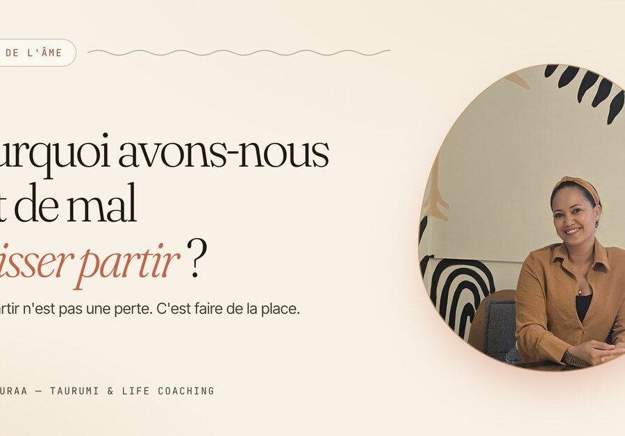 Vaitea Tauraa — Pourquoi avons-nous tant de mal à laisser partir ? Journal de l’âme